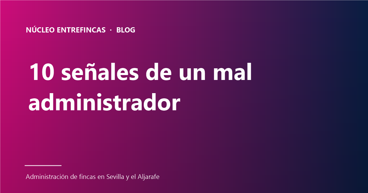 Mal administrador de fincas: 10 señales claras (y qué hacer)