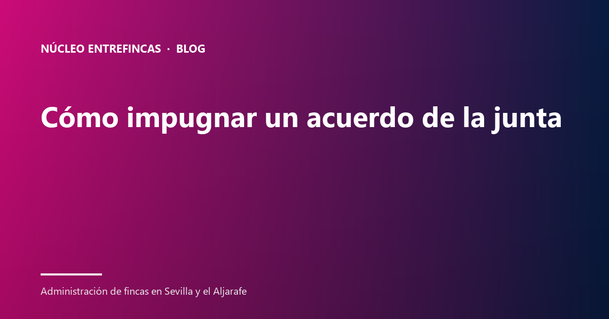 Cómo impugnar un acuerdo de la junta de propietarios: 4 claves (art. 18 LPH)